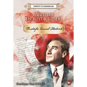Yüzyılın En Büyük Lideri: Mustafa Kemal Atatürk Tarihte İz Bırakanlar - Kolektif