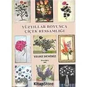 YÜZYILLAR BOYUNCA ÇIÇEK RESSAMLIĞI - YILDIZ DEMIRIZ