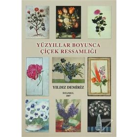YÜZYILLAR BOYUNCA ÇIÇEK RESSAMLIĞI - YILDIZ DEMIRIZ