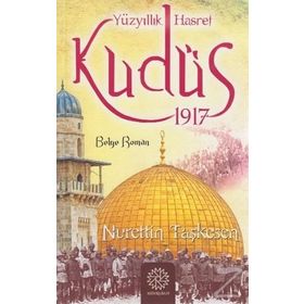 Yüzyıllık Hasret Kudüs 1917 - Nurettin Taşkesen