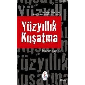 YÜZYILLIK KUŞATMA HRISTIYAN SIYONISTLER, KUTSAL SAVAŞ VE İSLAM DÜNYASI - İBRAHİM KARAGÜL