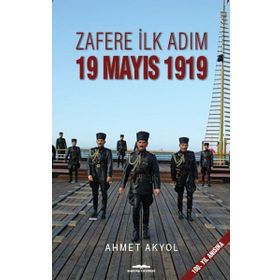 Zafere İlk Adım 19 Mayıs 1919 - Ahmet Akyol