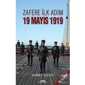 Zafere İlk Adım 19 Mayıs 1919 - Ahmet Akyol