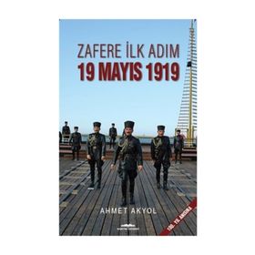 Zafere İlk Adım 19 Mayıs 1919 - Ahmet Akyol