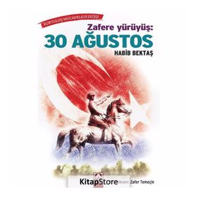 Zafere Yürüyüş: 30 Ağustos - Habib Bektaş