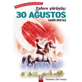 Zafere Yürüyüş: 30 Ağustos - Habib Bektaş