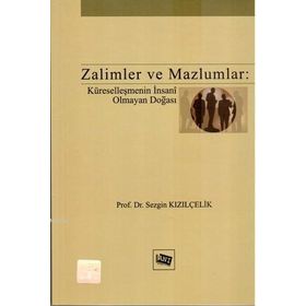 ZALIMLER VE MAZLUMLAR KÜRESELLEŞMENİN İNSANİ OLMAYAN DOĞASI - SEZGIN KIZILÇELİK