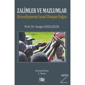 ZALIMLER VE MAZLUMLAR KÜRESELLEŞMENİN İNSANİ OLMAYAN DOĞASI - SEZGIN KIZILÇELİK
