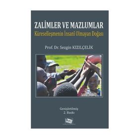 ZALIMLER VE MAZLUMLAR KÜRESELLEŞMENİN İNSANİ OLMAYAN DOĞASI - SEZGIN KIZILÇELİK