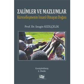 ZALIMLER VE MAZLUMLAR KÜRESELLEŞMENİN İNSANİ OLMAYAN DOĞASI - SEZGIN KIZILÇELİK