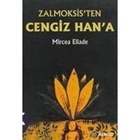 ZALMOKSIS´TEN CENGIZ HAN´A DAÇYA VE DOĞU AVRUPA FOLKLORU VE DINI ÜZERİNEKARŞILAŞTIMALI BIR İNCELEME - MIRCEA ELIADE