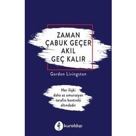 Zaman Çabuk Geçer Akıl Geç Kalır - Gordon Livingston