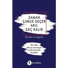 Zaman Çabuk Geçer Akıl Geç Kalır - Gordon Livingston