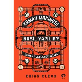 Zaman Makinesi Nasıl Yapılır?-Zaman Yolculuğu Bilimi - Brian Clegg