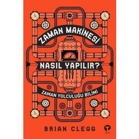 Zaman Makinesi Nasıl Yapılır?-Zaman Yolculuğu Bilimi - Brian Clegg