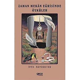 Zaman Mekan Eğrisinde Öyküler - İpek Bayraktar