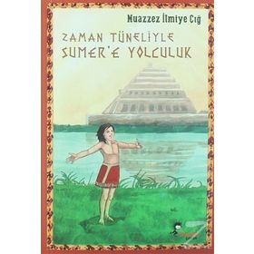 Zaman Tüneliyle Sümer’e Yolculuk - Muazzez İlmiye Çığ