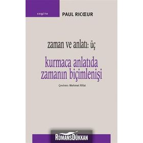 Zaman ve Anlatı - Üç Kurmaca Anlatıda Zamanın Biçimlenişi - Paul Ricoeu