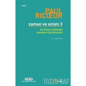 Zaman ve Anlatı - Üç Kurmaca Anlatıda Zamanın Biçimlenişi - Paul Ricoeu