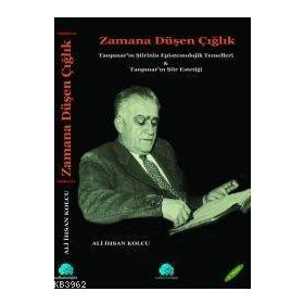 ZAMANA DÜŞEN ÇIĞLIK TANPINAR ŞİİRİNİN EPISTEMOLOJIK TEMELLERI VE TANPINAR ŞİİRİNİN ESTETİĞİ - ALI İHSAN KOLCU