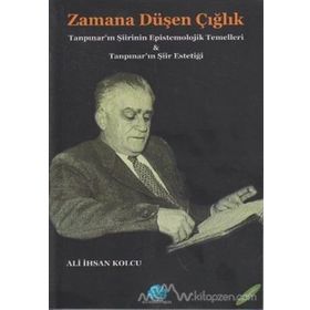 ZAMANA DÜŞEN ÇIĞLIK TANPINAR ŞİİRİNİN EPISTEMOLOJIK TEMELLERI VE TANPINAR ŞİİRİNİN ESTETİĞİ - ALI İHSAN KOLCU