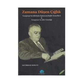ZAMANA DÜŞEN ÇIĞLIK TANPINAR ŞİİRİNİN EPISTEMOLOJIK TEMELLERI VE TANPINAR ŞİİRİNİN ESTETİĞİ - ALI İHSAN KOLCU