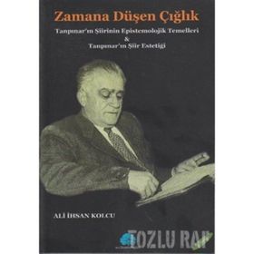 ZAMANA DÜŞEN ÇIĞLIK TANPINAR ŞİİRİNİN EPISTEMOLOJIK TEMELLERI VE TANPINAR ŞİİRİNİN ESTETİĞİ - ALI İHSAN KOLCU