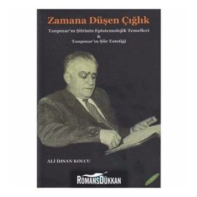 ZAMANA DÜŞEN ÇIĞLIK TANPINAR ŞİİRİNİN EPISTEMOLOJIK TEMELLERI VE TANPINAR ŞİİRİNİN ESTETİĞİ - ALI İHSAN KOLCU