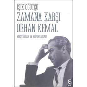 Zamana Karşı Orhan Kemal Eleştiriler ve Röportajlar - Işık Öğütçü