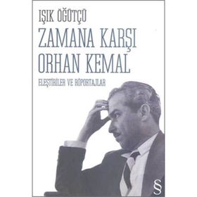 Zamana Karşı Orhan Kemal Eleştiriler ve Röportajlar - Işık Öğütçü