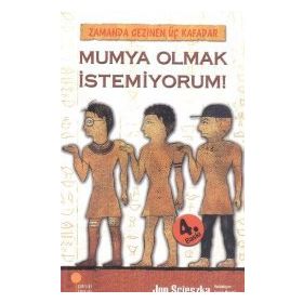 Zamanda Gezinen Üç Kafadar Mumya Olmak İstemiyorum! - Jon Scieszka