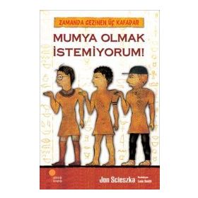 Zamanda Gezinen Üç Kafadar Mumya Olmak İstemiyorum! - Jon Scieszka
