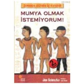 Zamanda Gezinen Üç Kafadar Mumya Olmak İstemiyorum! - Jon Scieszka