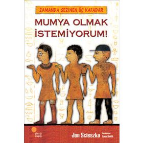 Zamanda Gezinen Üç Kafadar Mumya Olmak İstemiyorum! - Jon Scieszka