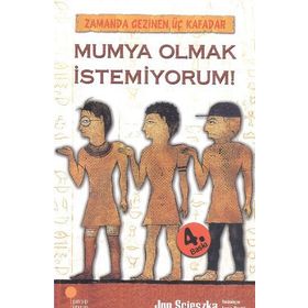 Zamanda Gezinen Üç Kafadar Mumya Olmak İstemiyorum! - Jon Scieszka