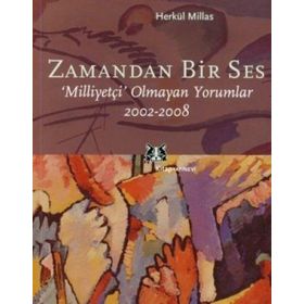 ZAMANDAN BIR SES MİLLİYETÇİ OLMAYAN YORUMLAR 2002-2008 - HERKÜL MILLAS