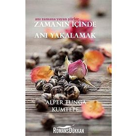 ZAMANIN İÇINDE ANI YAKALAMAK ANI ZAMANA YAYAN ŞIIRLER - ALPER TUNGA KUMTEPE