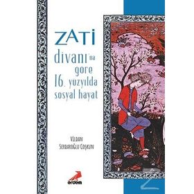 Zati Divanı’na Göre 16.Yüzyılda Sosyal Hayat - Vildan Serdaroğlu Coşkun