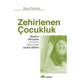 ZEHIRLENEN ÇOCUK MODERN DÜNYANIN ÇOCUKLAR ÜZERİNDEKİ ZARARLI ETKILERI - SUE PALMER