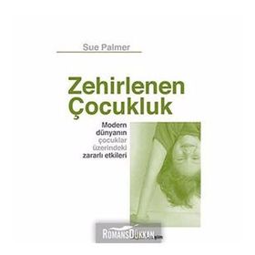 ZEHIRLENEN ÇOCUK MODERN DÜNYANIN ÇOCUKLAR ÜZERİNDEKİ ZARARLI ETKILERI - SUE PALMER