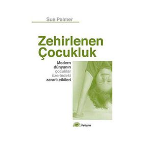 ZEHIRLENEN ÇOCUK MODERN DÜNYANIN ÇOCUKLAR ÜZERİNDEKİ ZARARLI ETKILERI - SUE PALMER