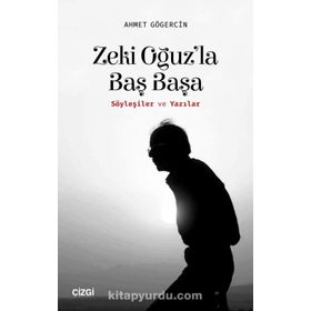 Zeki Oğuz'la Baş Başa: Söyleşiler ve Yazılar - Ahmet Gögercin