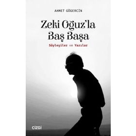 Zeki Oğuz'la Baş Başa: Söyleşiler ve Yazılar - Ahmet Gögercin