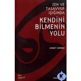 ZEN VE TASAVVUF IŞIĞINDA KENDINI BILMENIN YOLU - AHMET GÜRBÜZ