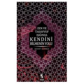 ZEN VE TASAVVUF IŞIĞINDA KENDINI BILMENIN YOLU - AHMET GÜRBÜZ