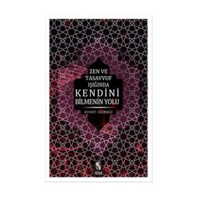 ZEN VE TASAVVUF IŞIĞINDA KENDINI BILMENIN YOLU - AHMET GÜRBÜZ