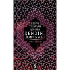 ZEN VE TASAVVUF IŞIĞINDA KENDINI BILMENIN YOLU - AHMET GÜRBÜZ