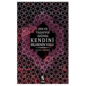 ZEN VE TASAVVUF IŞIĞINDA KENDINI BILMENIN YOLU - AHMET GÜRBÜZ