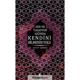 ZEN VE TASAVVUF IŞIĞINDA KENDINI BILMENIN YOLU - AHMET GÜRBÜZ