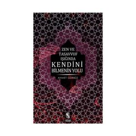 ZEN VE TASAVVUF IŞIĞINDA KENDINI BILMENIN YOLU - AHMET GÜRBÜZ